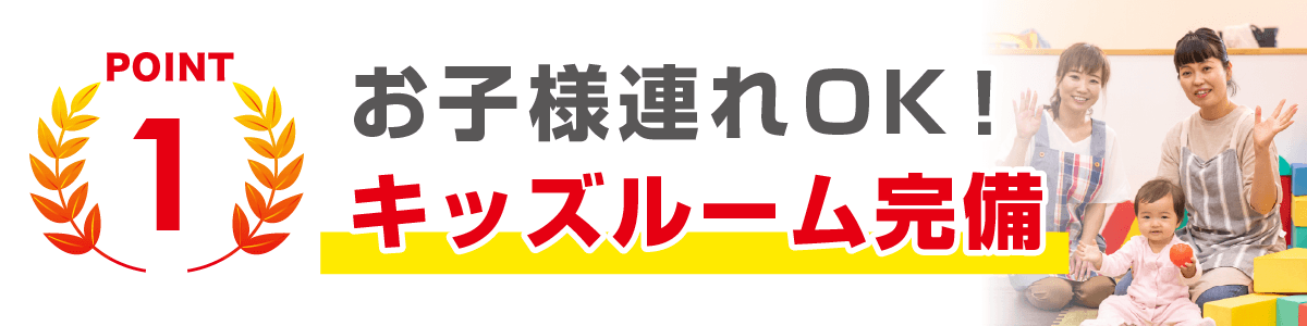 お子様連れOK！キッズルーム完備